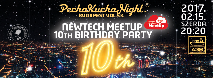NewTech Meetup 10 éves szülinap + Pecha Kucha Night Budapest vol.53